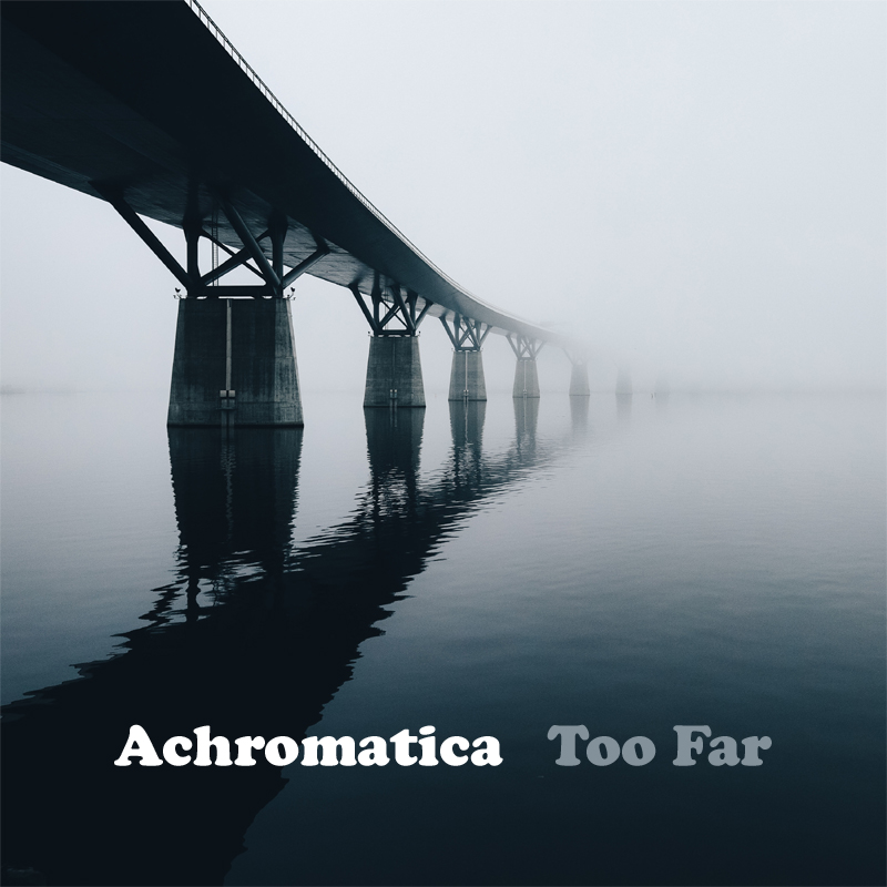 Achromatica - Too Far